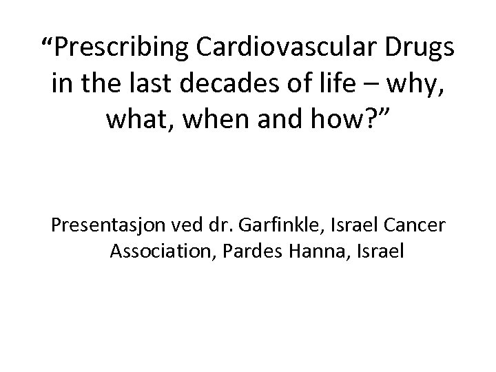 “Prescribing Cardiovascular Drugs in the last decades of life – why, what, when and