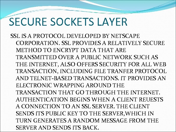 SECURE SOCKETS LAYER SSL IS A PROTOCOL DEVELOPED BY NETSCAPE CORPORATION. SSL PROVIDES A
