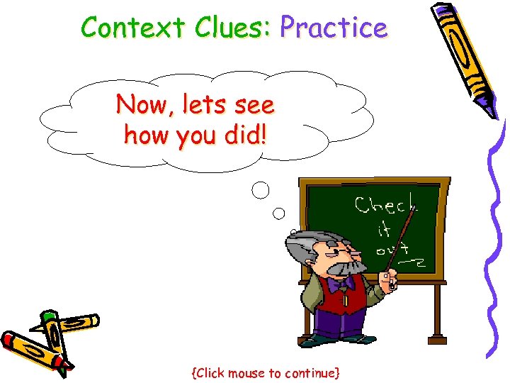 Context Clues: Practice Now, lets see how you did! {Click mouse to continue} 