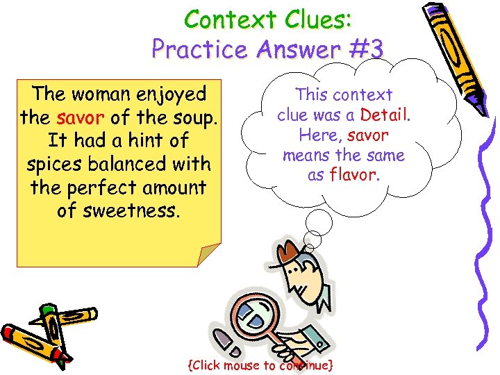 Context Clues: Practice Answer #3 The woman enjoyed the savor of the soup. It