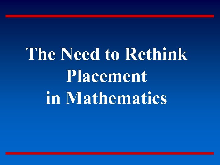 The Need to Rethink Placement in Mathematics 