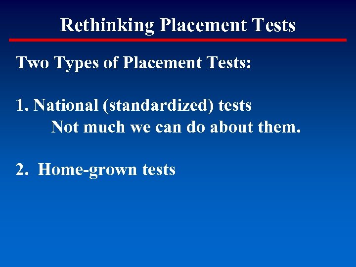 Rethinking Placement Tests Two Types of Placement Tests: 1. National (standardized) tests Not much