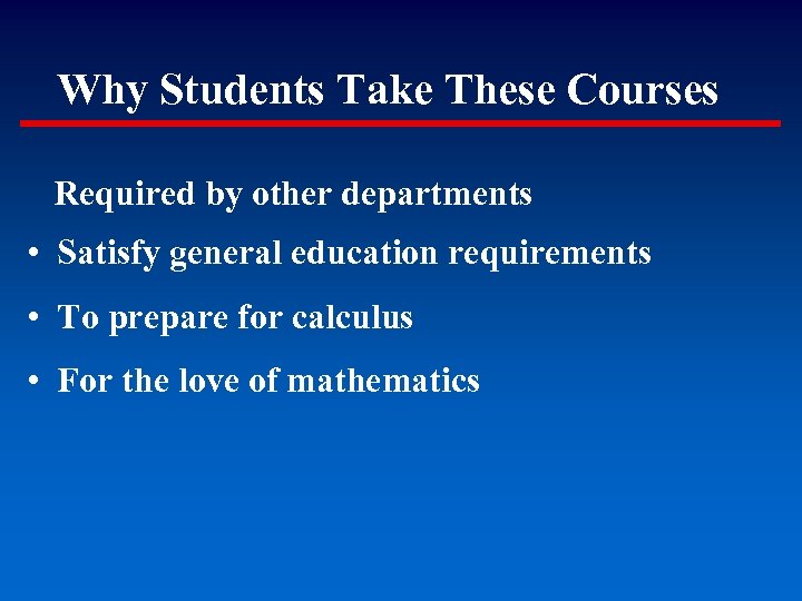 Why Students Take These Courses Required by other departments • Satisfy general education requirements