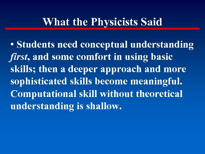 What the Physicists Said • Students need conceptual understanding first, and some comfort in