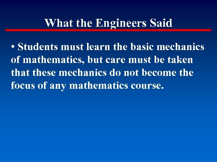 What the Engineers Said • Students must learn the basic mechanics of mathematics, but