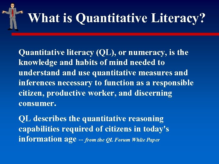 What is Quantitative Literacy? Quantitative literacy (QL), or numeracy, is the knowledge and habits