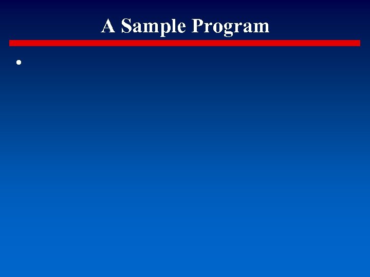 A Sample Program • 