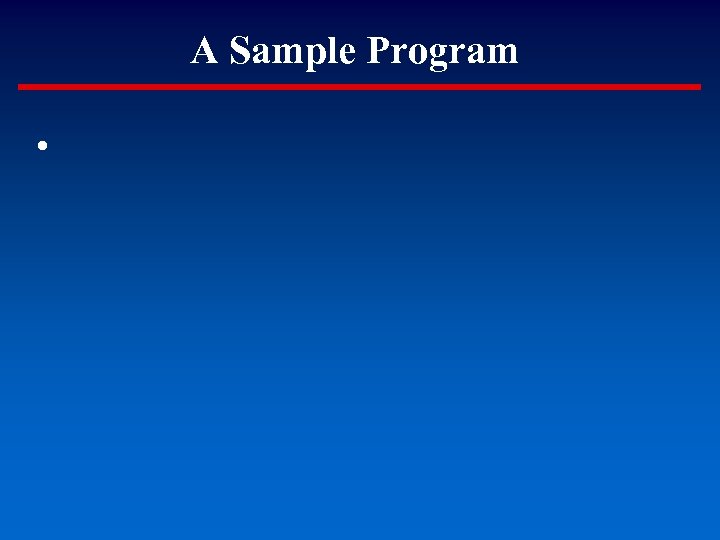 A Sample Program • 