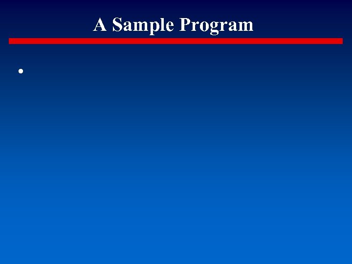 A Sample Program • 