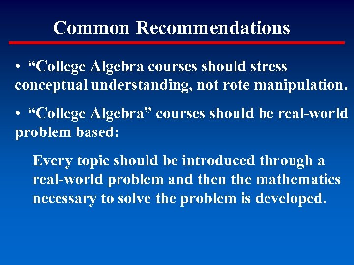 Common Recommendations • “College Algebra courses should stress conceptual understanding, not rote manipulation. •