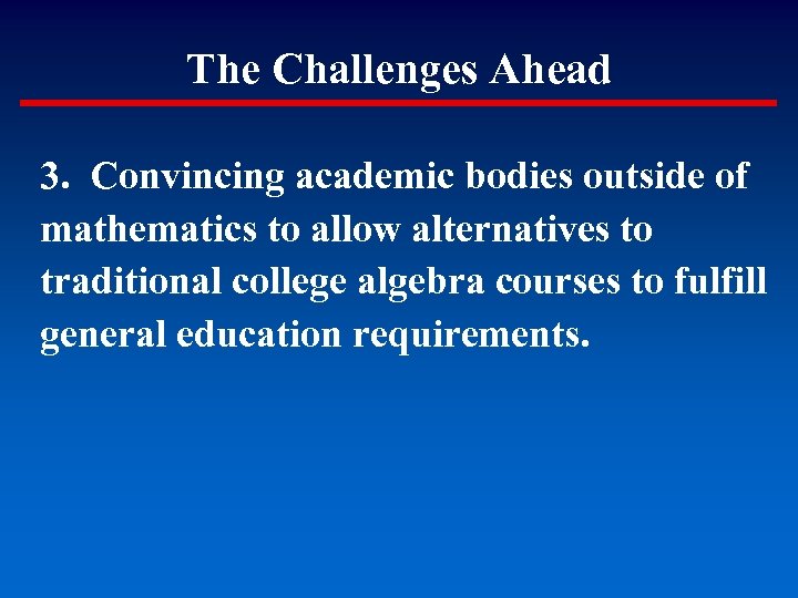 The Challenges Ahead 3. Convincing academic bodies outside of mathematics to allow alternatives to