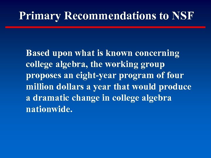 Primary Recommendations to NSF Based upon what is known concerning college algebra, the working