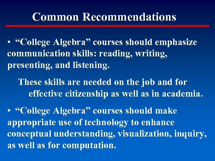 Common Recommendations • “College Algebra” courses should emphasize communication skills: reading, writing, presenting, and