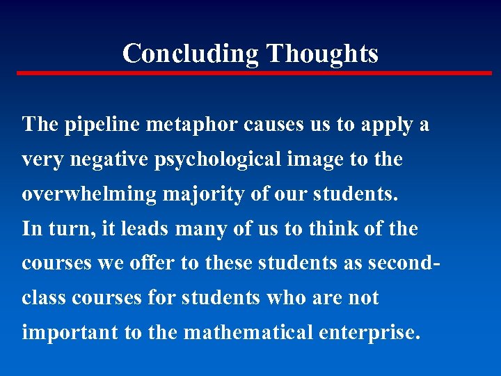 Concluding Thoughts The pipeline metaphor causes us to apply a very negative psychological image