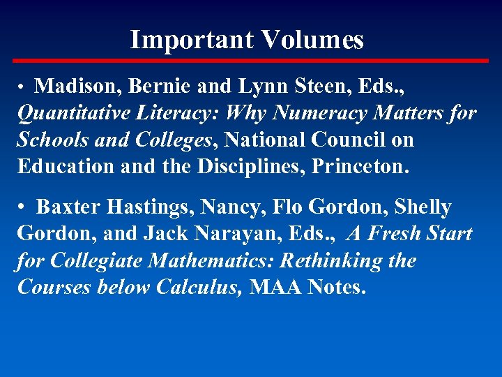 Important Volumes • Madison, Bernie and Lynn Steen, Eds. , Quantitative Literacy: Why Numeracy