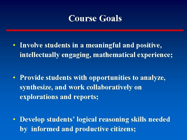 Course Goals • Involve students in a meaningful and positive, intellectually engaging, mathematical experience;