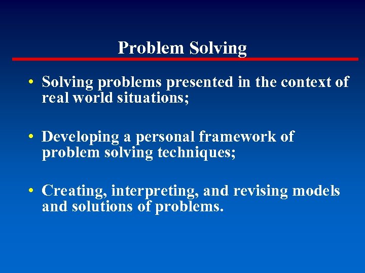 Problem Solving • Solving problems presented in the context of real world situations; •