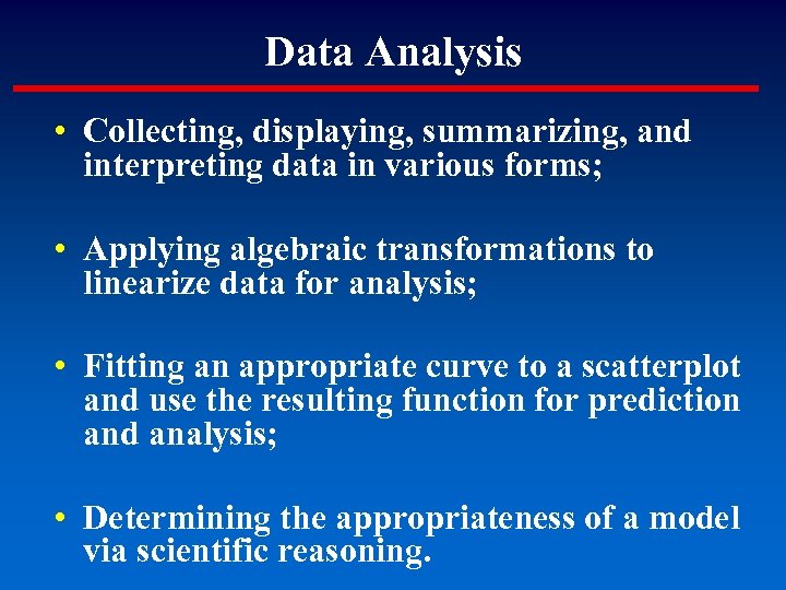 Data Analysis • Collecting, displaying, summarizing, and interpreting data in various forms; • Applying