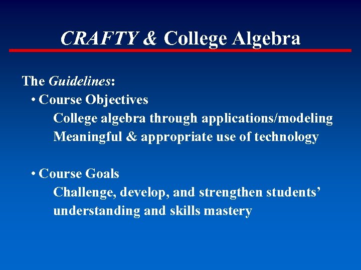 CRAFTY & College Algebra The Guidelines: • Course Objectives College algebra through applications/modeling Meaningful