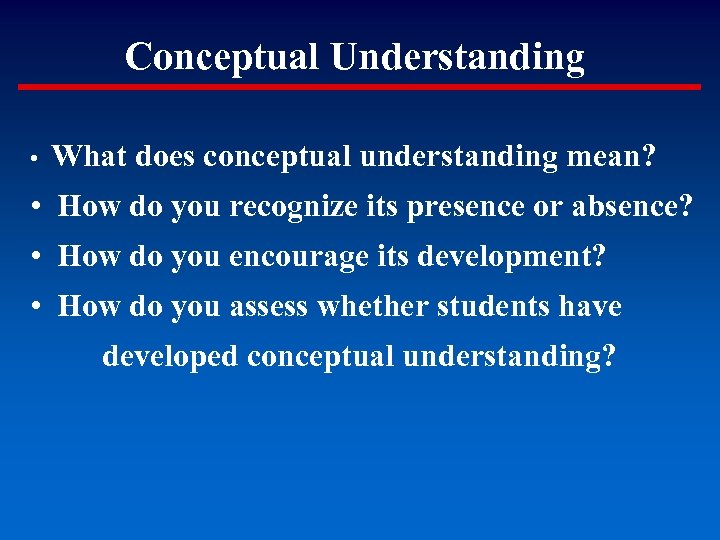 Conceptual Understanding • What does conceptual understanding mean? • How do you recognize its