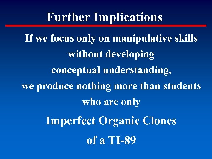 Further Implications If we focus only on manipulative skills without developing conceptual understanding, we