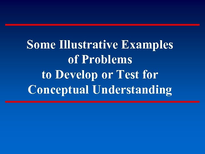 Some Illustrative Examples of Problems to Develop or Test for Conceptual Understanding 