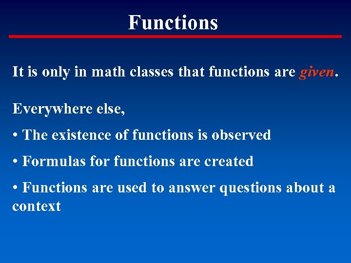 Functions It is only in math classes that functions are given. Everywhere else, •