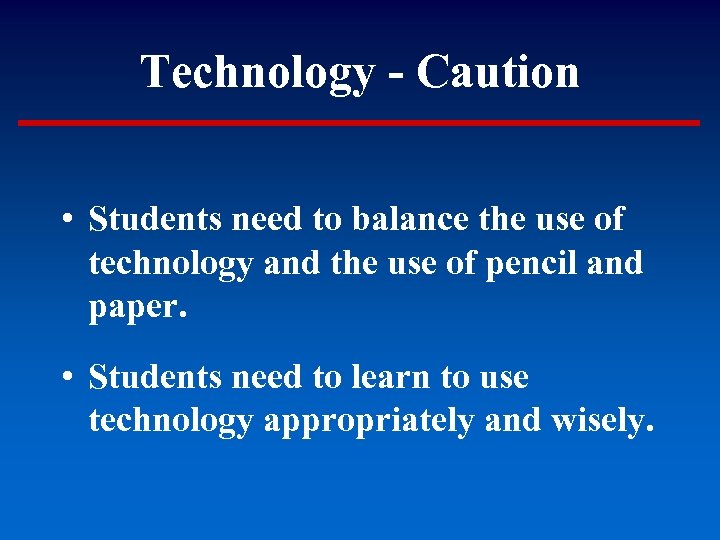 Technology - Caution • Students need to balance the use of technology and the