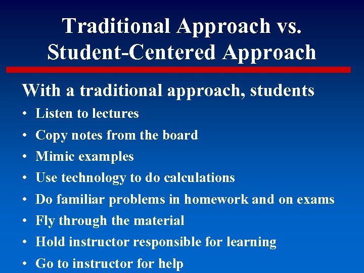 Traditional Approach vs. Student-Centered Approach With a traditional approach, students • • Listen to