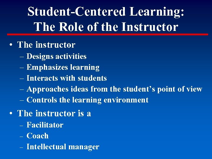 Student-Centered Learning: The Role of the Instructor • The instructor – Designs activities –