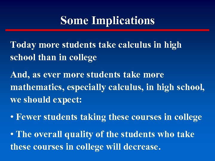 Some Implications Today more students take calculus in high school than in college And,