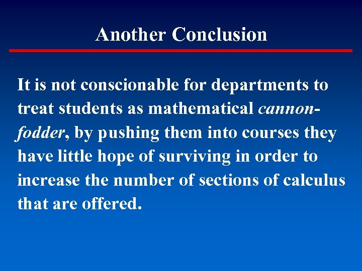 Another Conclusion It is not conscionable for departments to treat students as mathematical cannonfodder,