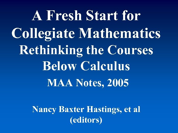 A Fresh Start for Collegiate Mathematics Rethinking the Courses Below Calculus MAA Notes, 2005