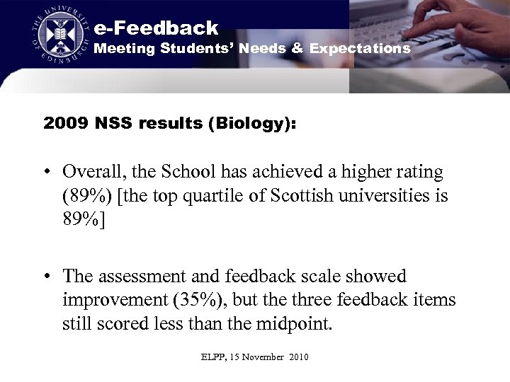 e-Feedback Meeting Students’ Needs & Expectations 2009 NSS results (Biology): • Overall, the School