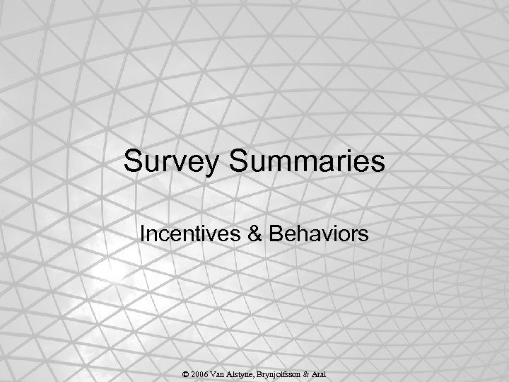 Survey Summaries Incentives & Behaviors © 2006 Van Alstyne, Brynjolfsson & Aral 