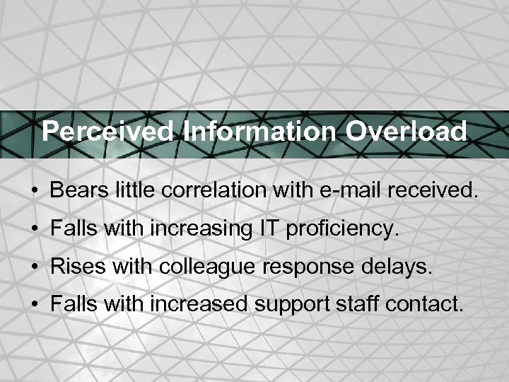Perceived Information Overload • Bears little correlation with e-mail received. • Falls with increasing
