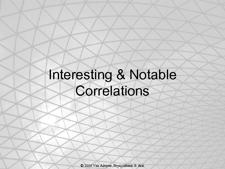 Interesting & Notable Correlations © 2006 Van Alstyne, Brynjolfsson & Aral 