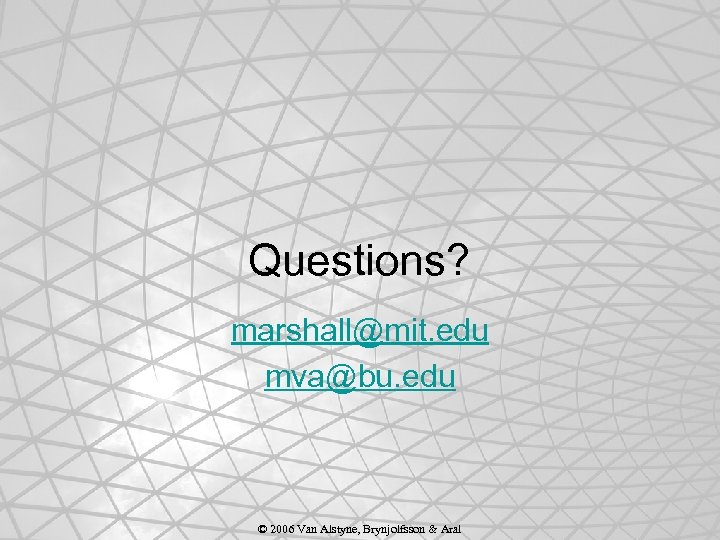 Questions? marshall@mit. edu mva@bu. edu © 2006 Van Alstyne, Brynjolfsson & Aral 