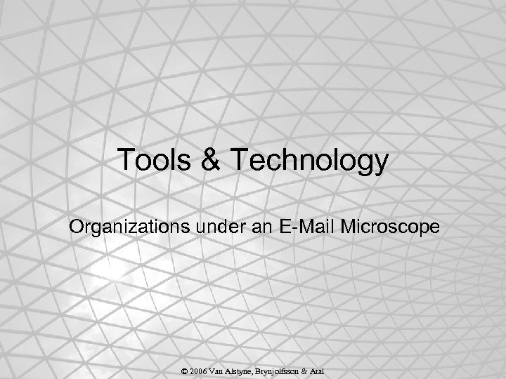 Tools & Technology Organizations under an E-Mail Microscope © 2006 Van Alstyne, Brynjolfsson &