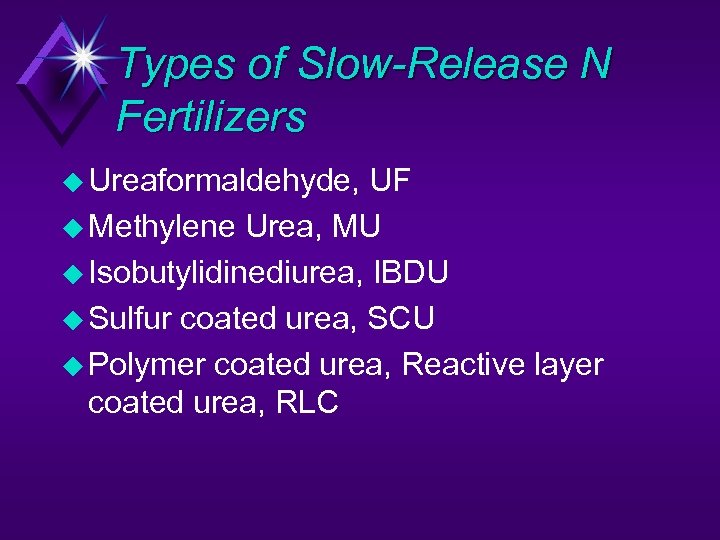 Types of Slow-Release N Fertilizers u Ureaformaldehyde, UF u Methylene Urea, MU u Isobutylidinediurea,