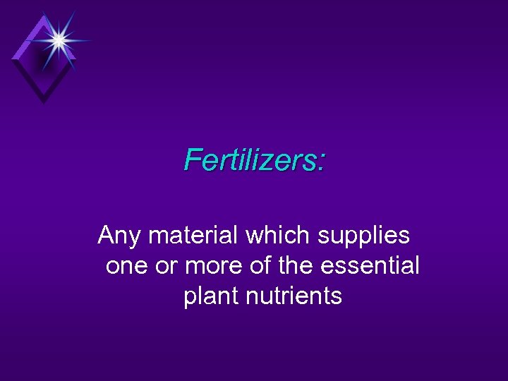 Fertilizers: Any material which supplies one or more of the essential plant nutrients 