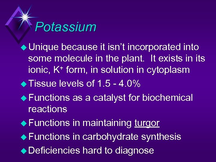 Potassium u Unique because it isn’t incorporated into some molecule in the plant. It