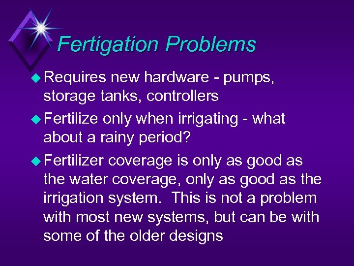 Fertigation Problems u Requires new hardware - pumps, storage tanks, controllers u Fertilize only