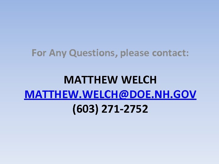 For Any Questions, please contact: MATTHEW WELCH MATTHEW. WELCH@DOE. NH. GOV (603) 271 -2752