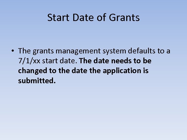 Start Date of Grants • The grants management system defaults to a 7/1/xx start