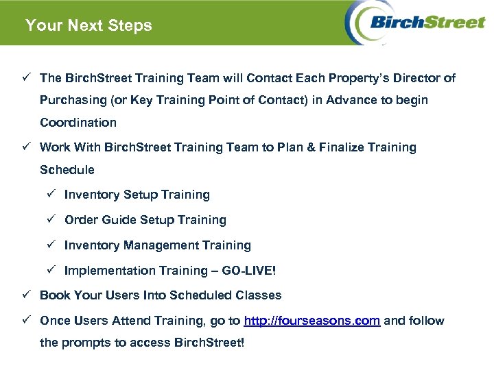 Your Next Steps ü The Birch. Street Training Team will Contact Each Property’s Director