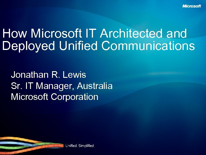 How Microsoft IT Architected and Deployed Unified Communications Jonathan R. Lewis Sr. IT Manager,