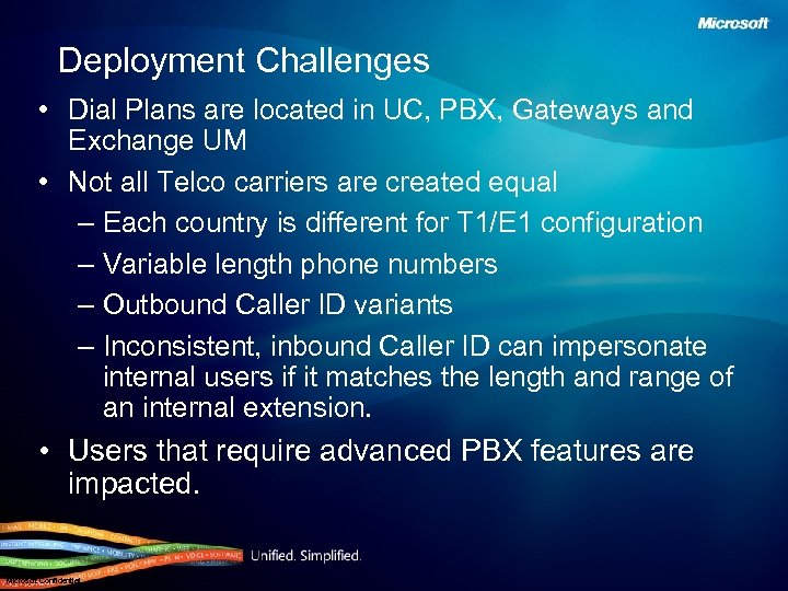 Deployment Challenges • Dial Plans are located in UC, PBX, Gateways and Exchange UM