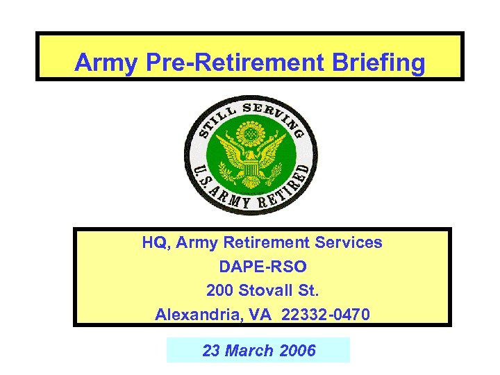 Army Pre-Retirement Briefing HQ, Army Retirement Services DAPE-RSO 200 Stovall St. Alexandria, VA 22332