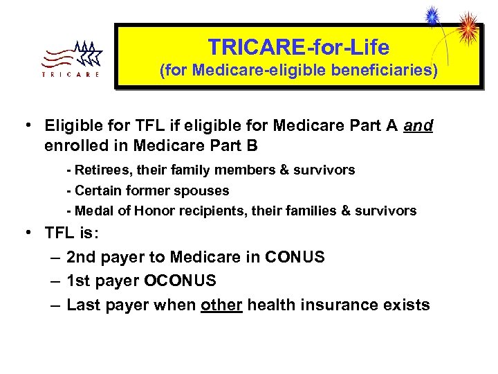 TRICARE-for-Life (for Medicare-eligible beneficiaries) • Eligible for TFL if eligible for Medicare Part A